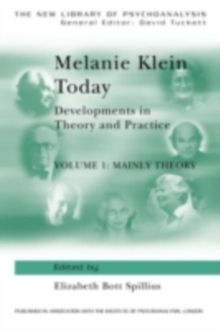 Melanie Klein Today, Volume 1: Mainly Theory : Developments in Theory and Practice