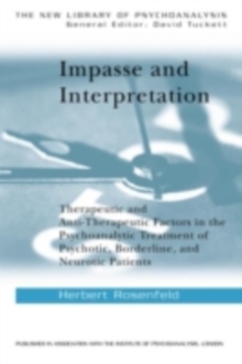 Impasse and Interpretation : Therapeutic and Anti-Therapeutic Factors in the Psychoanalytic Treatment of Psychotic, Borderline, and Neurotic Patients