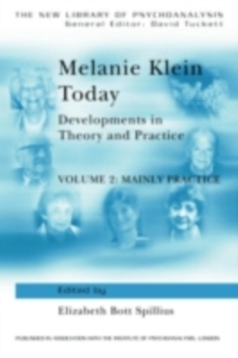 Melanie Klein Today, Volume 2: Mainly Practice : Developments in Theory and Practice