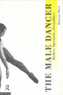 The Male Dancer : Bodies, Spectacle and Sexuality