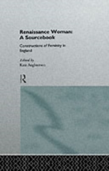 Renaissance Woman: A Sourcebook : Constructions of Femininity in England