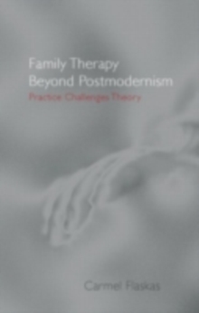 Family Therapy Beyond Postmodernism : Practice Challenges Theory