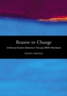 Reason to Change : A Rational Emotive Behaviour Therapy (REBT) Workbook