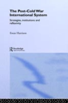 The Post-Cold War International System : Strategies, Institutions and Reflexivity