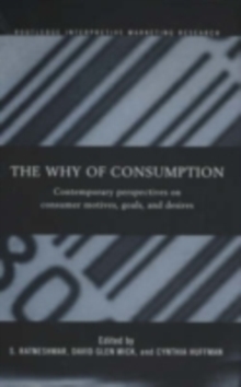 The Why of Consumption : Contemporary Perspectives on Consumer Motives, Goals and Desires