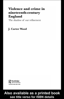 Violence and Crime in Nineteenth Century England : The Shadow of our Refinement