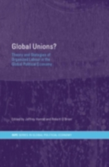 Global Unions? : Theory and Strategies of Organized Labour in the Global Political Economy