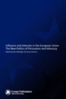 Influence and Interests in the European Union : The New Politics of Persuasion and Advocacy