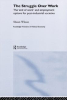 The Struggle Over Work : The 'End of Work' and Employment Alternatives in Post-Industrial Societies