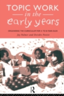 Topic Work in the Early Years : Organising the Curriculum for Four to Eight Year Olds