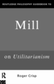 Routledge Philosophy GuideBook to Mill on Utilitarianism