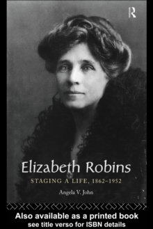 Elizabeth Robins: Staging a Life : 1862-1952