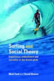 Surfing and Social Theory : Experience, Embodiment and Narrative of the Dream Glide