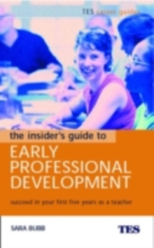 The Insider's Guide to Early Professional Development : Succeed in Your First Five Years as a Teacher