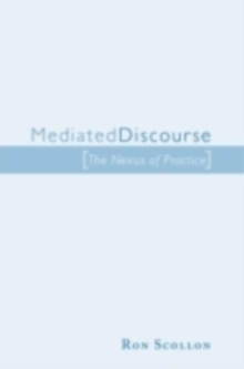 Mediated Discourse : The nexus of practice