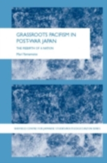 Grassroots Pacifism in Post-War Japan : The Rebirth of a Nation