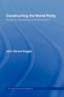 Constructing the World Polity : Essays on International Institutionalisation