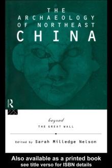 The Archaeology of Northeast China : Beyond the Great Wall