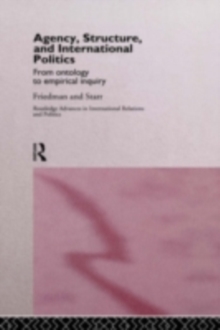 Agency, Structure and International Politics : From Ontology to Empirical Inquiry