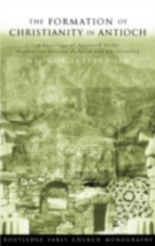 The Formation of Christianity in Antioch : A Social-Scientific Approach to the Separation between Judaism and Christianity