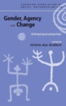 Gender, Agency and Change : Anthropological Perspectives