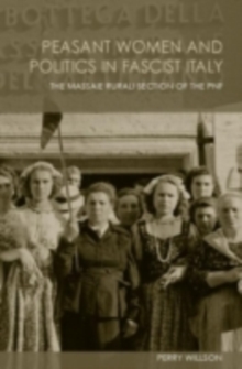 Peasant Women and Politics in Fascist Italy : The Massaie Rurali