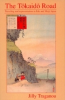 The Tokaido Road : Travelling and Representation in Edo and Meiji Japan