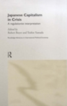 Japanese Capitalism in Crisis : A Regulationist Interpretation