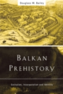 Balkan Prehistory : Exclusion, Incorporation and Identity