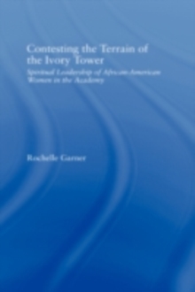 Contesting the Terrain of the Ivory Tower : Spiritual Leadership of African American Women in the Academy