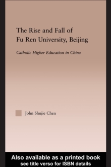 The Rise and Fall of Fu Ren University, Beijing : Catholic Higher Education in China