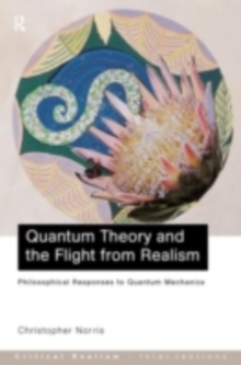 Quantum Theory and the Flight from Realism : Philosophical Responses to Quantum Mechanics