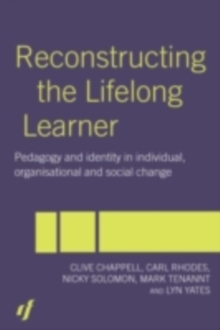 Reconstructing the Lifelong Learner : Pedagogy and Identity in Individual, Organisational and Social Change