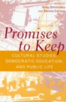 Promises to Keep : Cultural Studies, Democratic Education, and Public Life