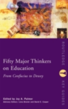 Fifty Major Thinkers on Education : From Confucius to Dewey