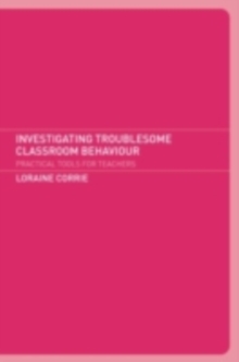 Investigating Troublesome Classroom Behaviours : Practical Tools for Teachers