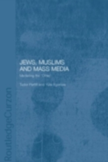 Jews, Muslims and Mass Media : Mediating the 'Other'