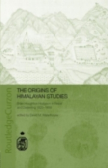 The Origins of Himalayan Studies : Brian Houghton Hodgson in Nepal and Darjeeling