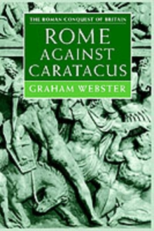 Rome Against Caratacus : The Roman Campaigns in Britain AD 48-58