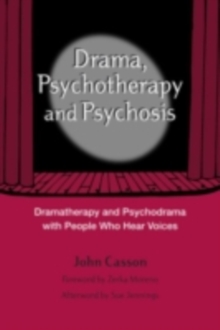 Drama, Psychotherapy and Psychosis : Dramatherapy and Psychodrama with People Who Hear Voices