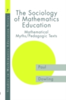 The Sociology of Mathematics Education : Mathematical Myths / Pedagogic Texts