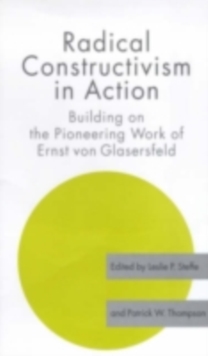 Radical Constructivism in Action : Building on the Pioneering Work of Ernst von Glasersfeld