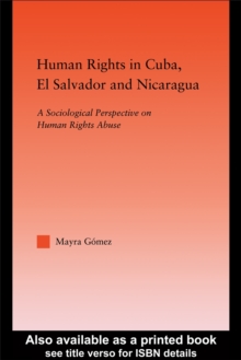 Human Rights in Cuba, El Salvador, and Nicaragua : A Sociological Perspective on Human Rights Abuse