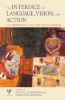 The Interface of Language, Vision and Action : Eye Movements and the Visual World