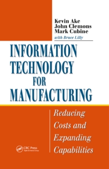 Information Technology for Manufacturing : Reducing Costs and Expanding Capabilities