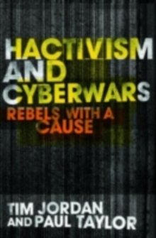 Hacktivism and Cyberwars : Rebels with a Cause?