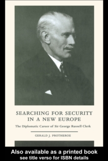 Searching for Security in a New Europe : The Diplomatic Career of Sir George Russell Clerk