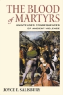 The Blood of Martyrs : The Impact and Memory of Ancient Violence