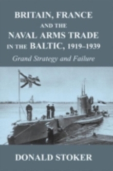 Britain, France and the Naval Arms Trade in the Baltic, 1919 -1939 : Grand Strategy and Failure