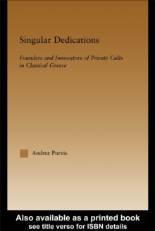 Singular Dedications : Founders and Innovators of Private Cults in Classical Greece